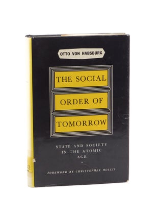 The Social Order of Tomorrow: State and Society in the Atomic Age. Otto Von Habsburg