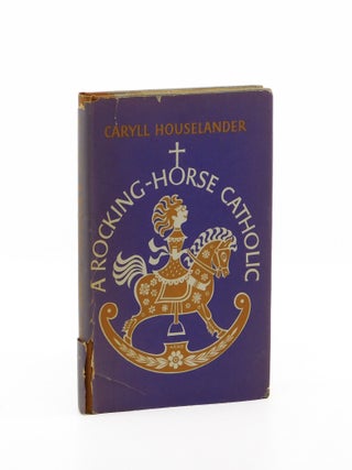 A Rocking Horse Catholic. Caryll Houselander