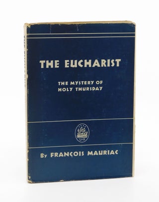 The Eucharist: The Mystery of Holy Thursday. Francois Mauriac