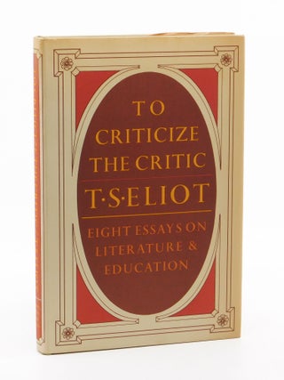 To Criticize the Critic: Eight Essays on Literature & Education. T S. Eliot